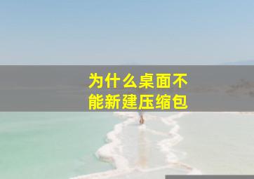 为什么桌面不能新建压缩包