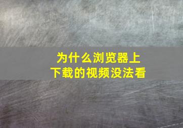 为什么浏览器上下载的视频没法看