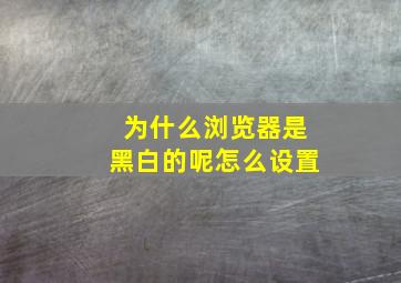 为什么浏览器是黑白的呢怎么设置