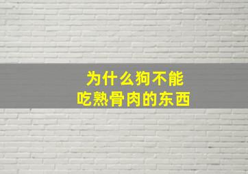 为什么狗不能吃熟骨肉的东西