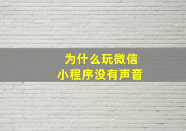 为什么玩微信小程序没有声音