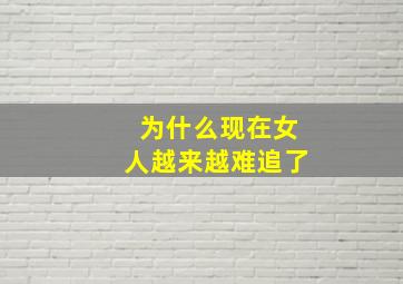 为什么现在女人越来越难追了