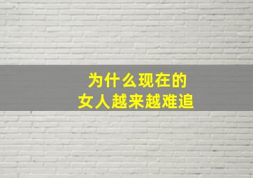 为什么现在的女人越来越难追