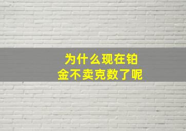 为什么现在铂金不卖克数了呢