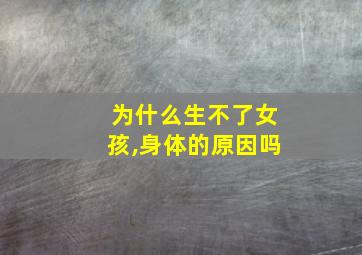 为什么生不了女孩,身体的原因吗