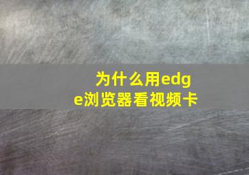 为什么用edge浏览器看视频卡