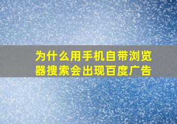 为什么用手机自带浏览器搜索会出现百度广告