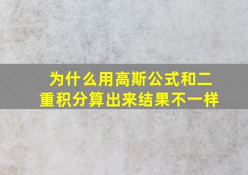 为什么用高斯公式和二重积分算出来结果不一样