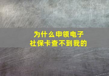 为什么申领电子社保卡查不到我的