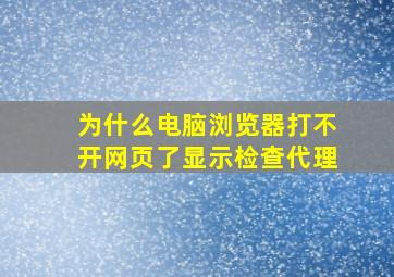 为什么电脑浏览器打不开网页了显示检查代理