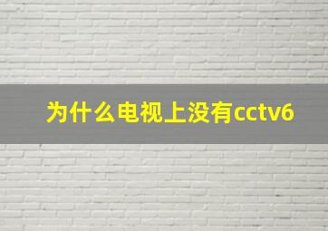 为什么电视上没有cctv6