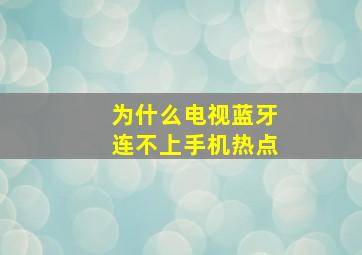 为什么电视蓝牙连不上手机热点