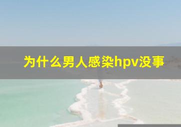 为什么男人感染hpv没事