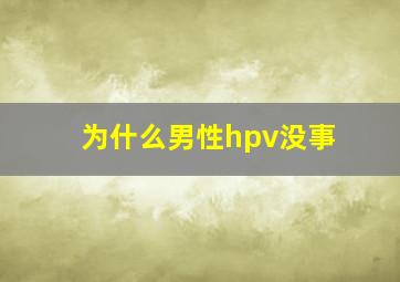 为什么男性hpv没事