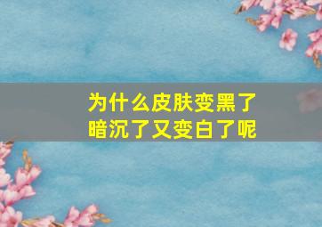 为什么皮肤变黑了暗沉了又变白了呢