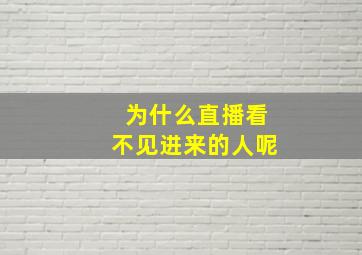 为什么直播看不见进来的人呢