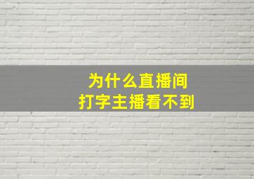 为什么直播间打字主播看不到