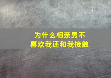 为什么相亲男不喜欢我还和我接触