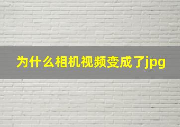 为什么相机视频变成了jpg