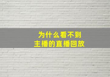 为什么看不到主播的直播回放