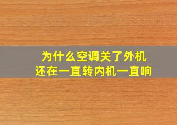 为什么空调关了外机还在一直转内机一直响