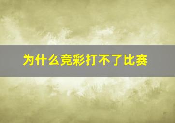 为什么竞彩打不了比赛