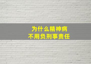 为什么精神病不用负刑事责任