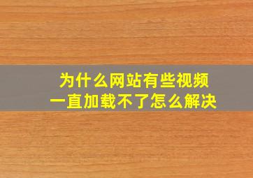 为什么网站有些视频一直加载不了怎么解决