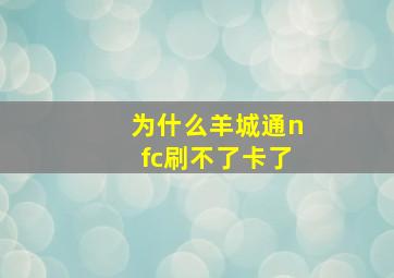 为什么羊城通nfc刷不了卡了