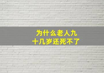 为什么老人九十几岁还死不了