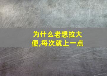 为什么老想拉大便,每次就上一点