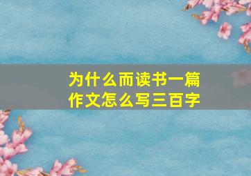 为什么而读书一篇作文怎么写三百字