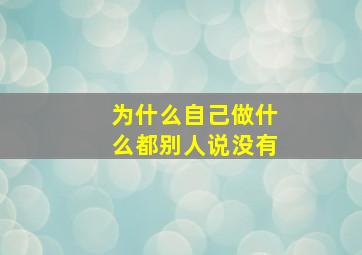 为什么自己做什么都别人说没有