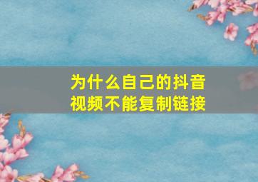 为什么自己的抖音视频不能复制链接