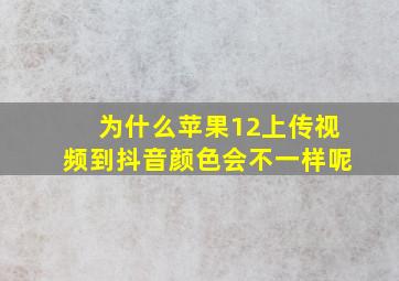 为什么苹果12上传视频到抖音颜色会不一样呢