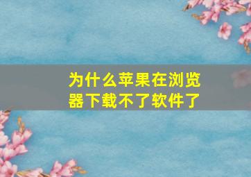 为什么苹果在浏览器下载不了软件了