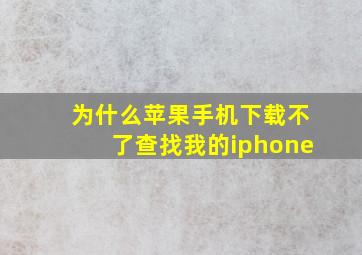 为什么苹果手机下载不了查找我的iphone