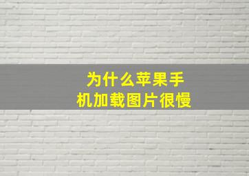 为什么苹果手机加载图片很慢