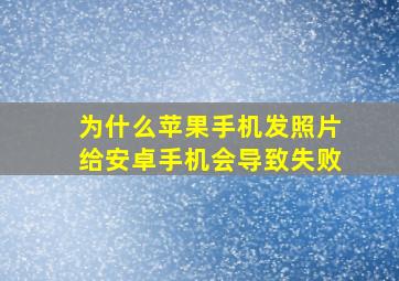 为什么苹果手机发照片给安卓手机会导致失败