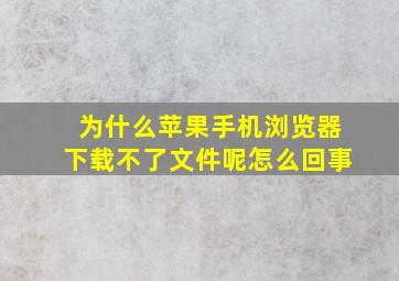 为什么苹果手机浏览器下载不了文件呢怎么回事