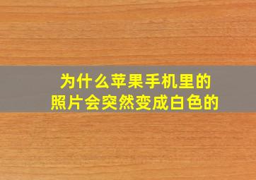 为什么苹果手机里的照片会突然变成白色的