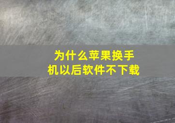 为什么苹果换手机以后软件不下载