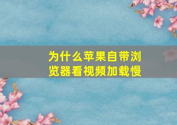 为什么苹果自带浏览器看视频加载慢