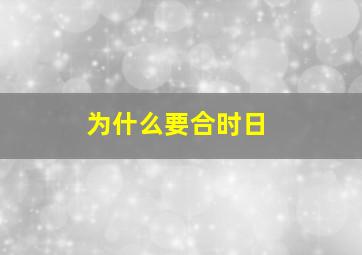 为什么要合时日