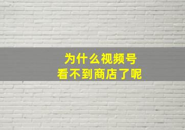 为什么视频号看不到商店了呢