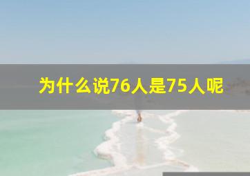 为什么说76人是75人呢