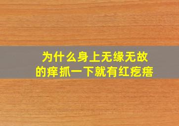 为什么身上无缘无故的痒抓一下就有红疙瘩