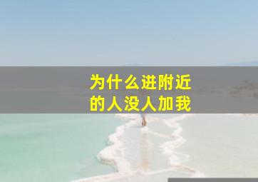 为什么进附近的人没人加我