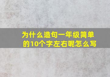 为什么造句一年级简单的10个字左右呢怎么写