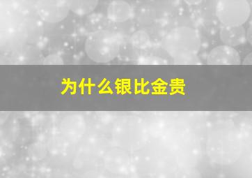 为什么银比金贵